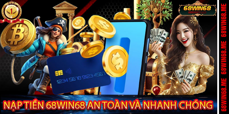 Nạp Tiền 68Win68 An Toàn và Nhanh Chóng