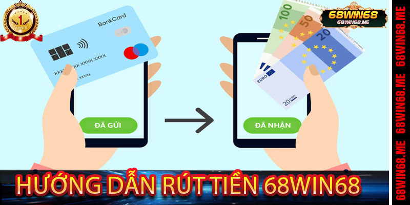 Hướng Dẫn Rút Tiền 68Win68