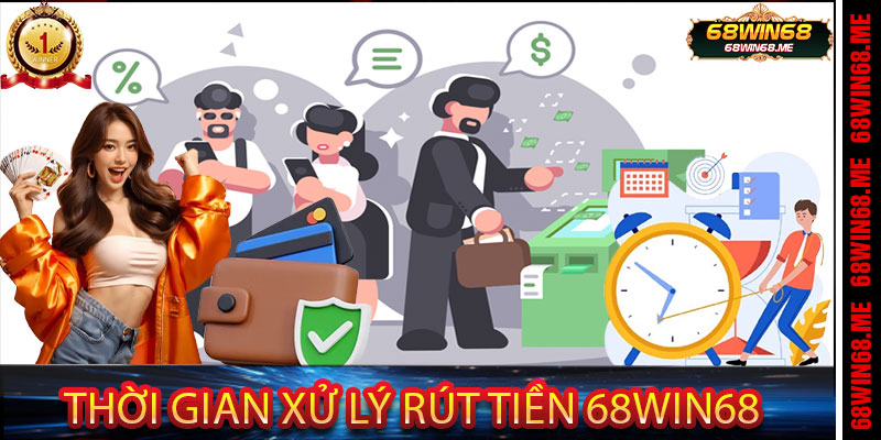 Thời Gian Xử Lý Rút Tiền 68Win68