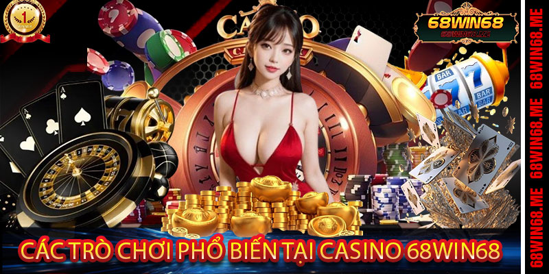 Các trò chơi phổ biến tại Casino 68Win68