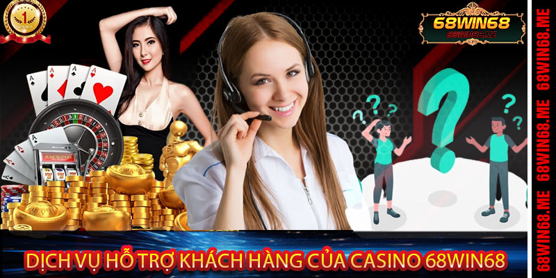 Dịch vụ hỗ trợ khách hàng của Casino 68Win68