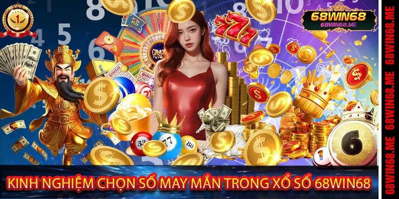 Kinh Nghiệm Chọn Số May Mắn Trong Xổ Số 68Win68