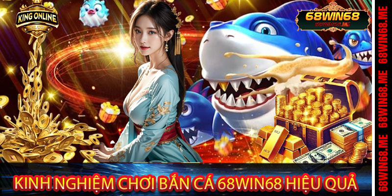 Kinh Nghiệm Chơi Bắn Cá 68Win68 Hiệu Quả