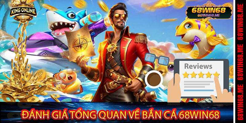 Đánh Giá Tổng Quan Về Bắn Cá 68Win68