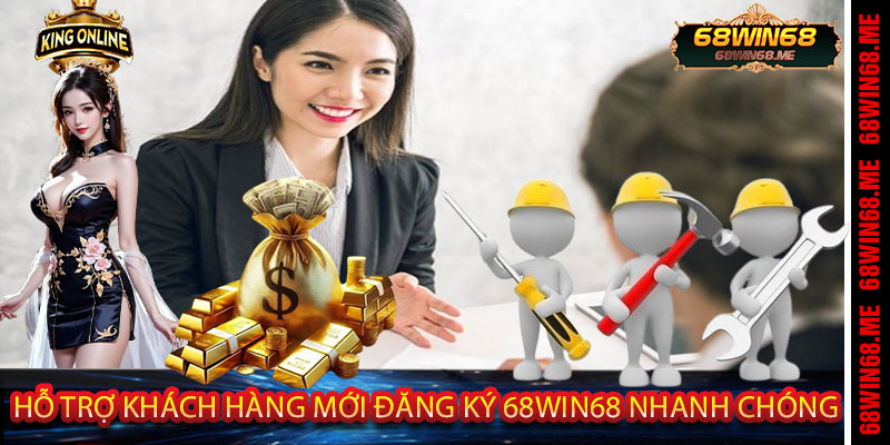 Hỗ trợ khách hàng mới đăng ký 68win68 nhanh chóng