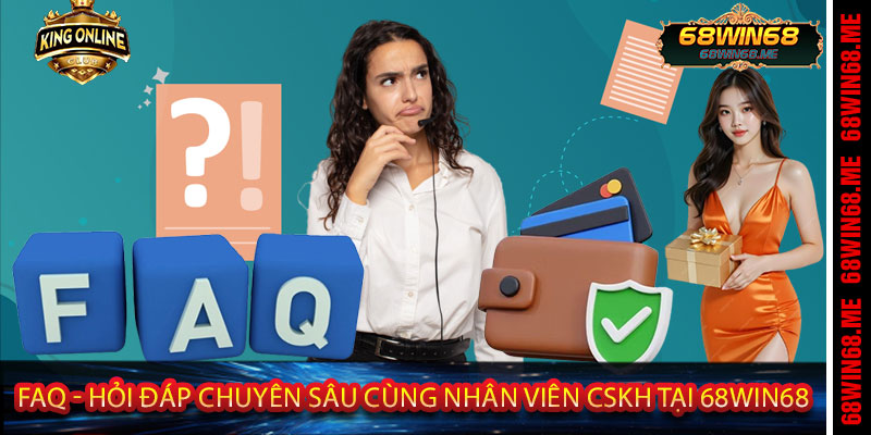 FAQ - Hỏi đáp chuyên sâu cùng nhân viên CSKH tại 68win68