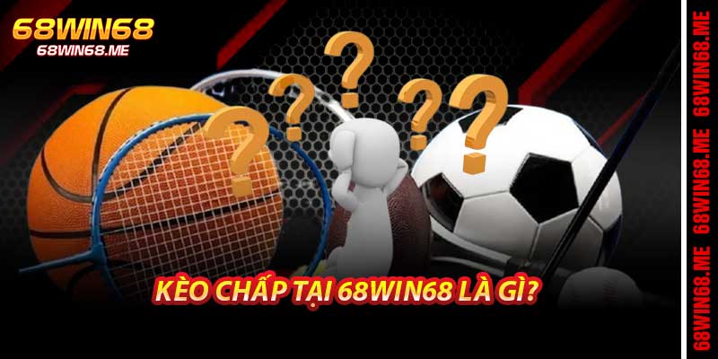 Kèo Chấp Là Gì? Ưu Điểm, Kinh Nghiệm Hay Tại 68win68