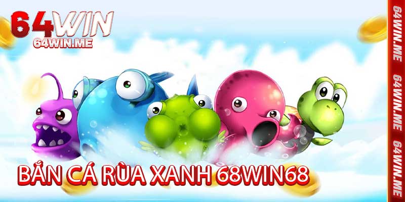 Luật Chơi Bắn Cá Rùa Xanh 68win68 Phải Biết Chọn Mục Tiêu
